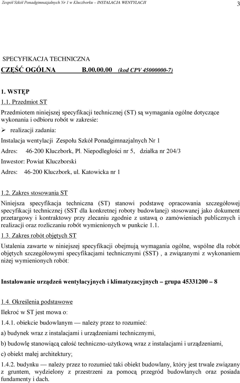 1. Przedmiot ST Przedmiotem niniejszej specyfikacji technicznej (ST) są wymagania ogólne dotyczące wykonania i odbioru robót w zakresie: realizacji zadania: Instalacja wentylacji Zespołu Szkół