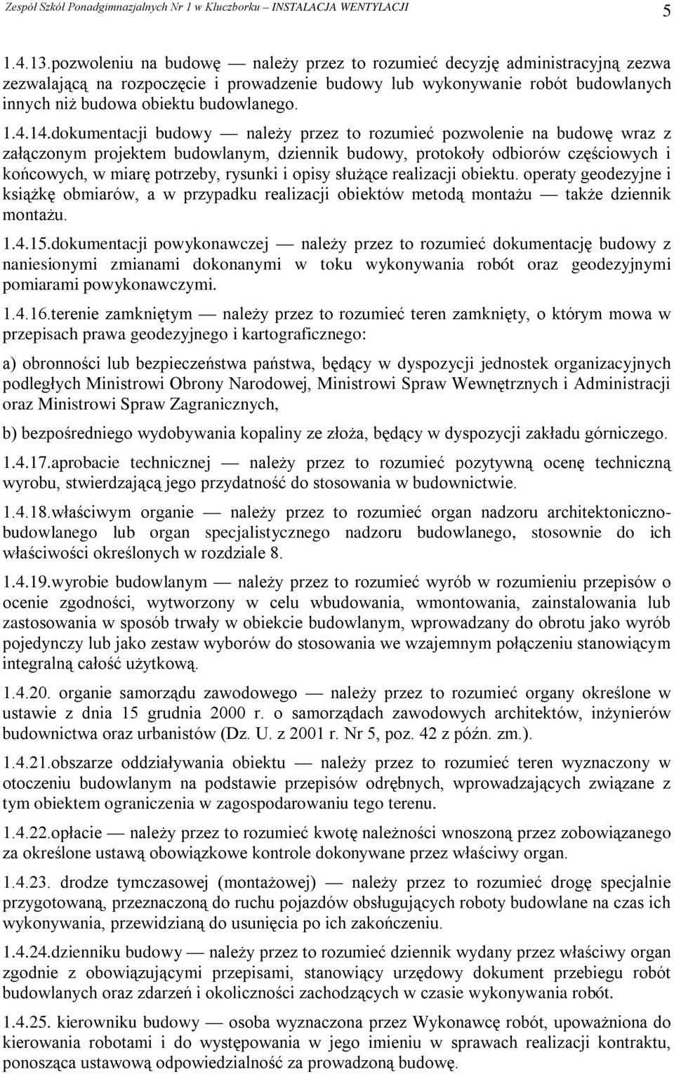 4.14.dokumentacji budowy należy przez to rozumieć pozwolenie na budowę wraz z załączonym projektem budowlanym, dziennik budowy, protokoły odbiorów częściowych i końcowych, w miarę potrzeby, rysunki i