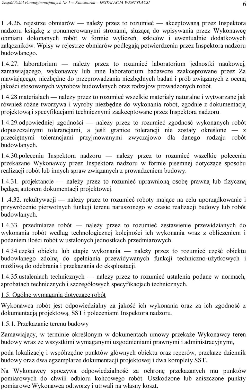 szkiców i ewentualnie dodatkowych załączników. Wpisy w rejestrze obmiarów podlegają potwierdzeniu przez Inspektora nadzoru budowlanego. 1.4.27.