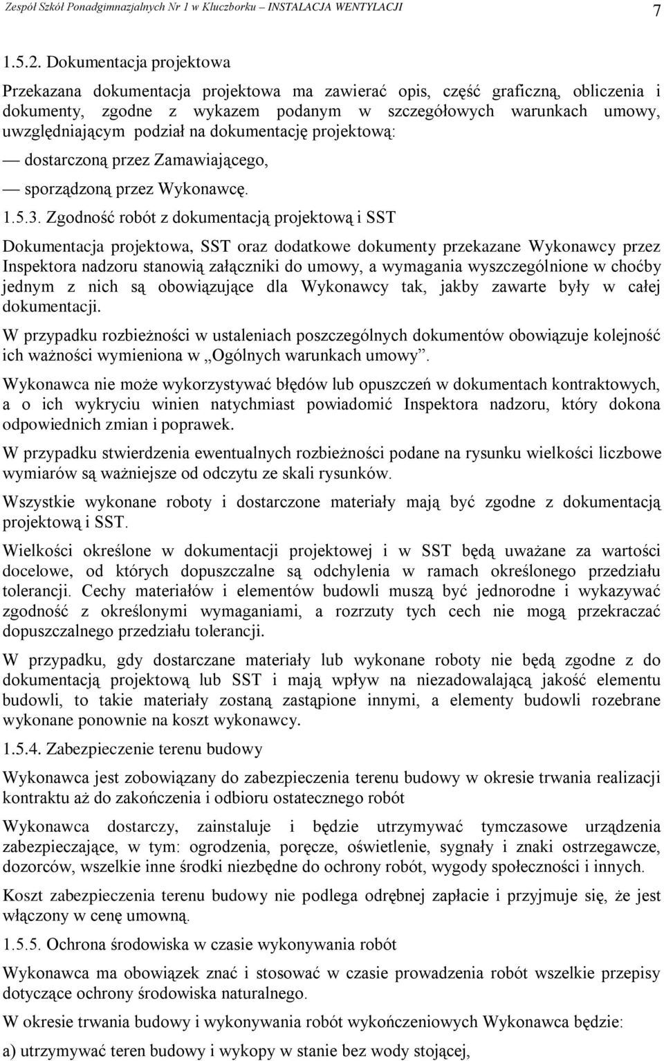 na dokumentację projektową: dostarczoną przez Zamawiającego, sporządzoną przez Wykonawcę. 1.5.3.