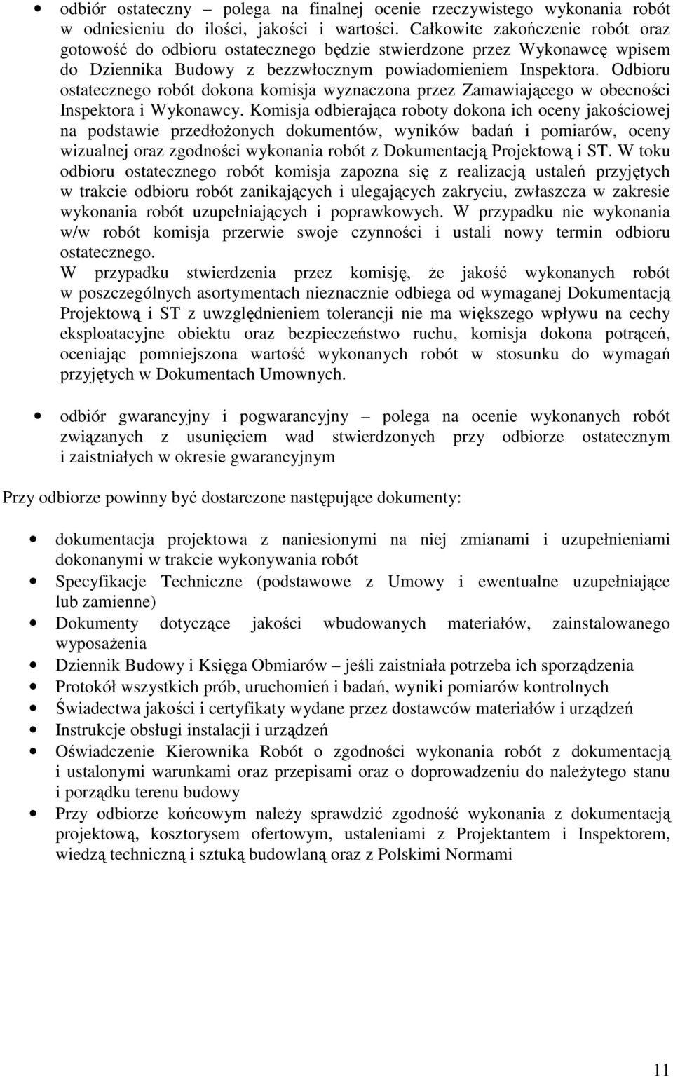 Odbioru ostatecznego robót dokona komisja wyznaczona przez Zamawiającego w obecności Inspektora i Wykonawcy.