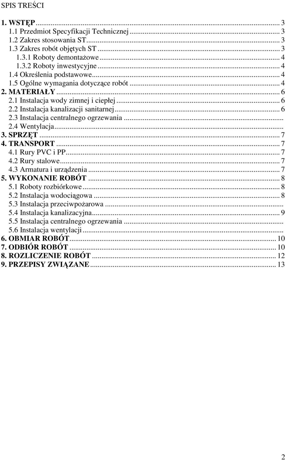 .. 3. SPRZĘT... 7 4. TRANSPORT... 7 4.1 Rury PVC i PP... 7 4.2 Rury stalowe... 7 4.3 Armatura i urządzenia... 7 5. WYKONANIE ROBÓT... 8 5.1 Roboty rozbiórkowe... 8 5.2 Instalacja wodociągowa... 8 5.3 Instalacja przeciwpoŝarowa.