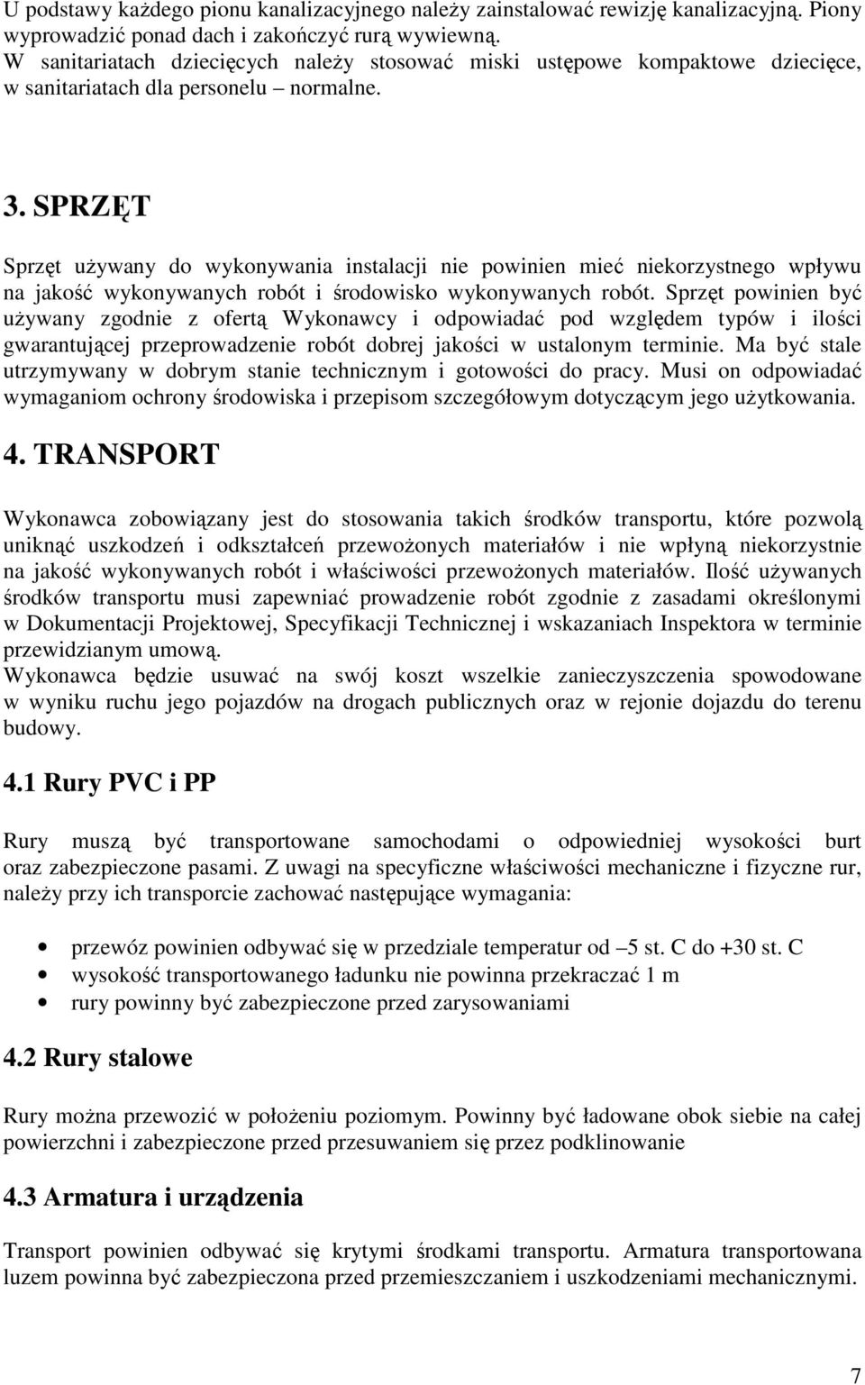 SPRZĘT Sprzęt uŝywany do wykonywania instalacji nie powinien mieć niekorzystnego wpływu na jakość wykonywanych robót i środowisko wykonywanych robót.