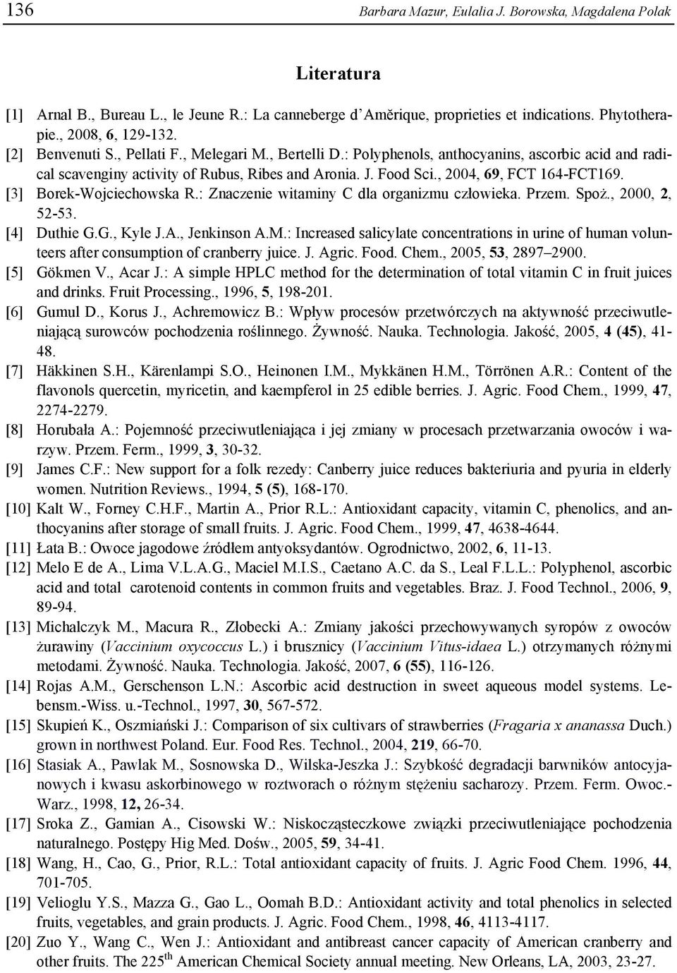 [3] Borek-Wojciechowska R.: Znaczenie witaminy C dla organizmu człowieka. Przem. Spoż., 2000, 2, 52-53. [4] Duthie G.G., Kyle J.A., Jenkinson A.M.