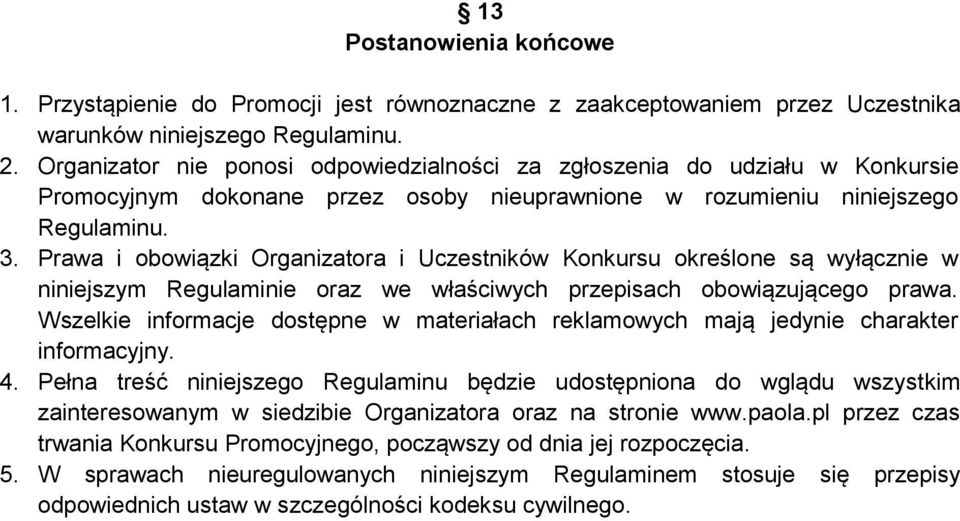 Prawa i obowiązki Organizatora i Uczestników Konkursu określone są wyłącznie w niniejszym Regulaminie oraz we właściwych przepisach obowiązującego prawa.