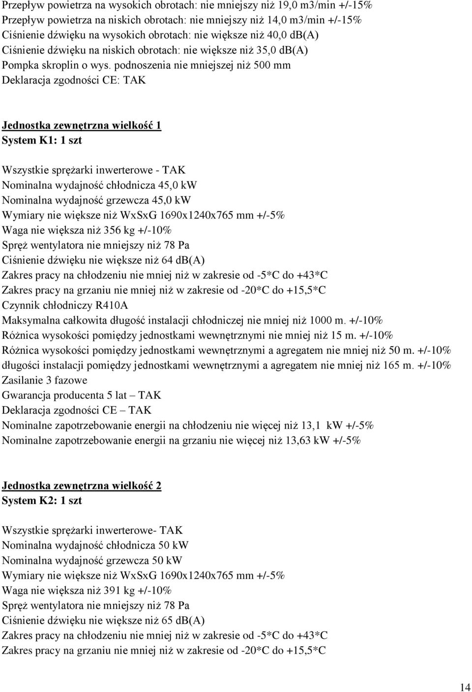 podnoszenia nie mniejszej niż 500 mm Deklaracja zgodności CE: TAK Jednostka zewnętrzna wielkość 1 System K1: 1 szt Wszystkie sprężarki inwerterowe - TAK Nominalna wydajność chłodnicza 45,0 kw