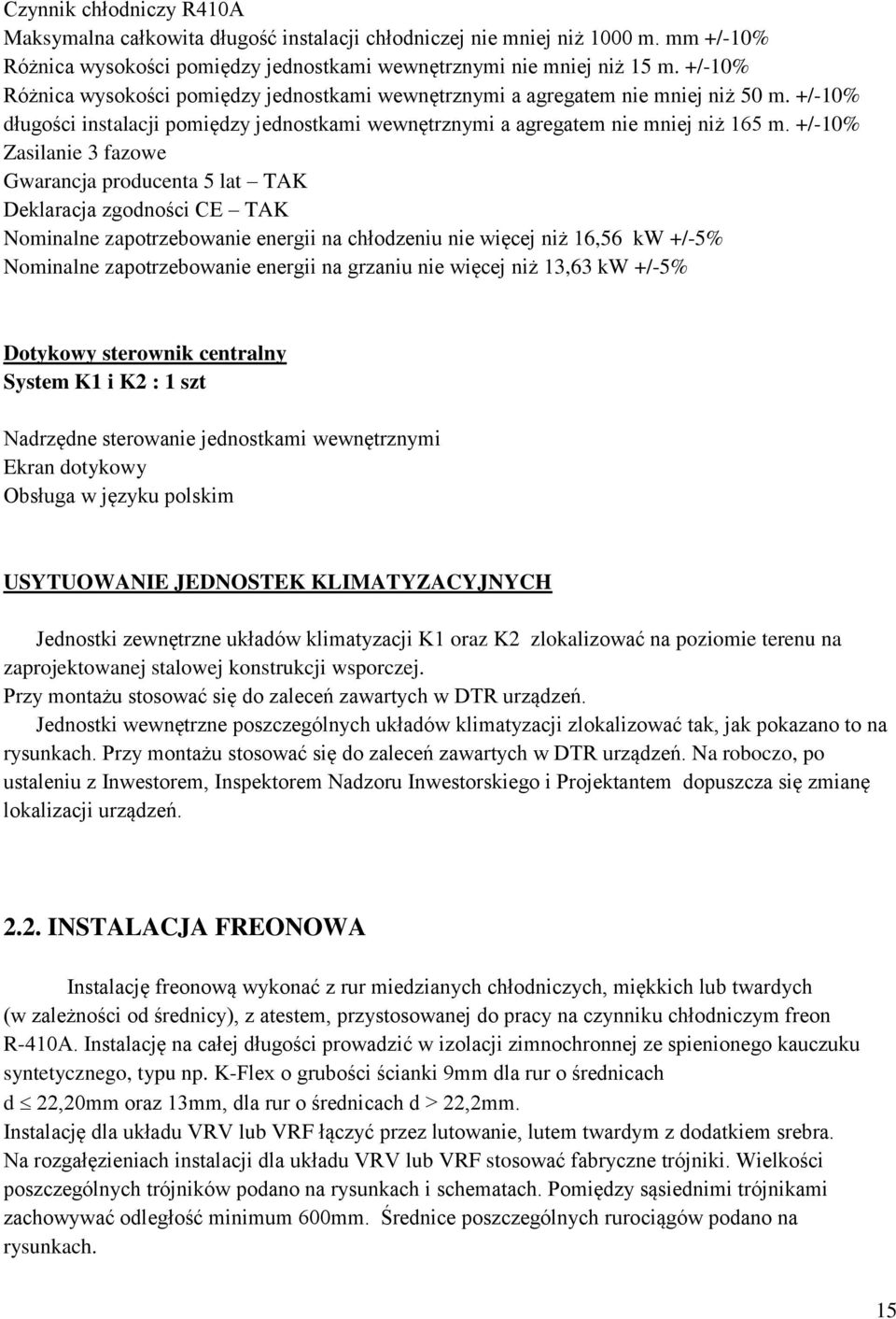 +/-10% Zasilanie 3 fazowe Gwarancja producenta 5 lat TAK Deklaracja zgodności CE TAK Nominalne zapotrzebowanie energii na chłodzeniu nie więcej niż 16,56 kw +/-5% Nominalne zapotrzebowanie energii na