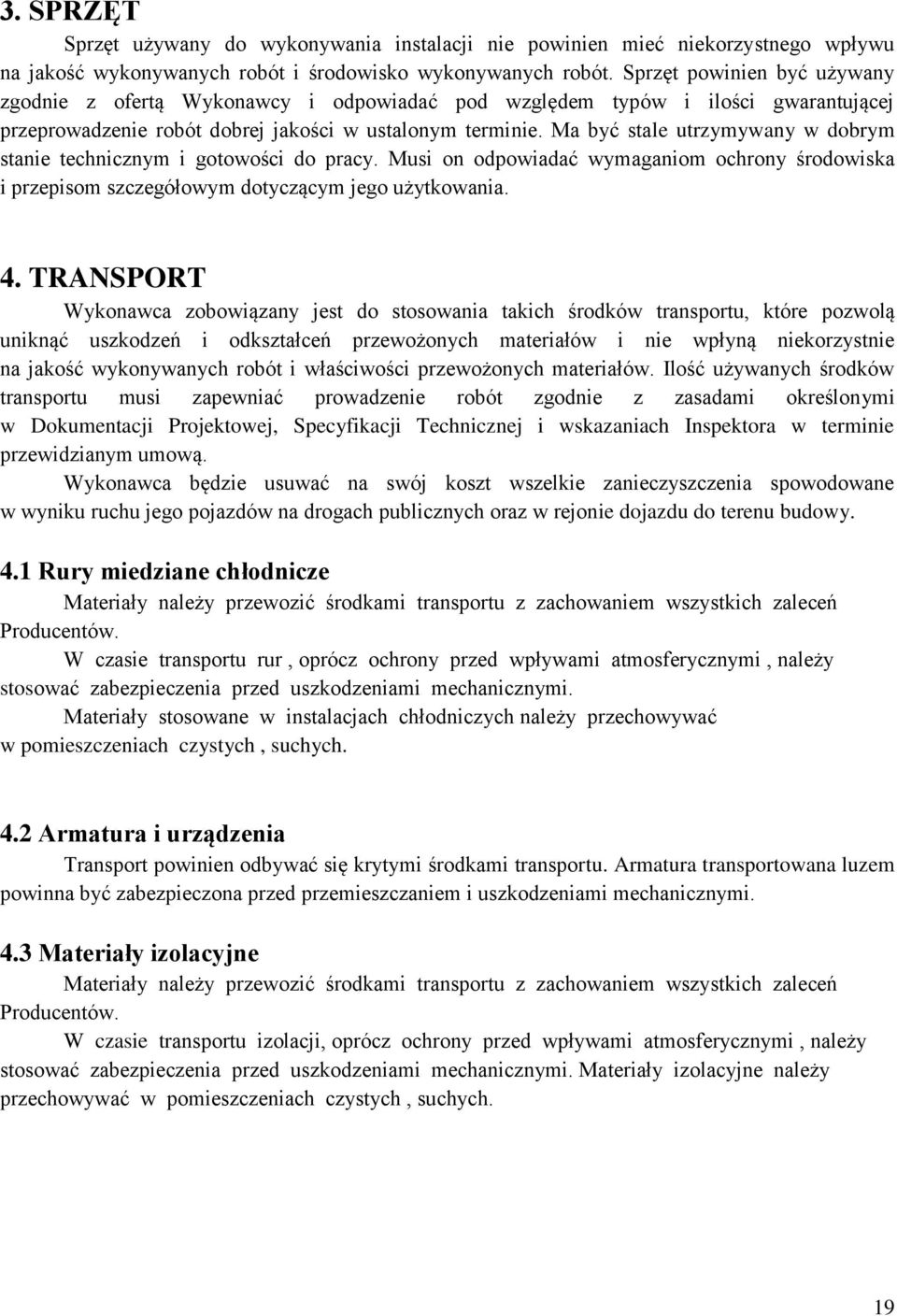 Ma być stale utrzymywany w dobrym stanie technicznym i gotowości do pracy. Musi on odpowiadać wymaganiom ochrony środowiska i przepisom szczegółowym dotyczącym jego użytkowania. 4.