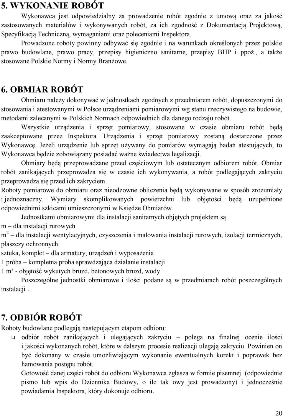 Prowadzone roboty powinny odbywać się zgodnie i na warunkach określonych przez polskie prawo budowlane, prawo pracy, przepisy higieniczno sanitarne, przepisy BHP i ppoż.