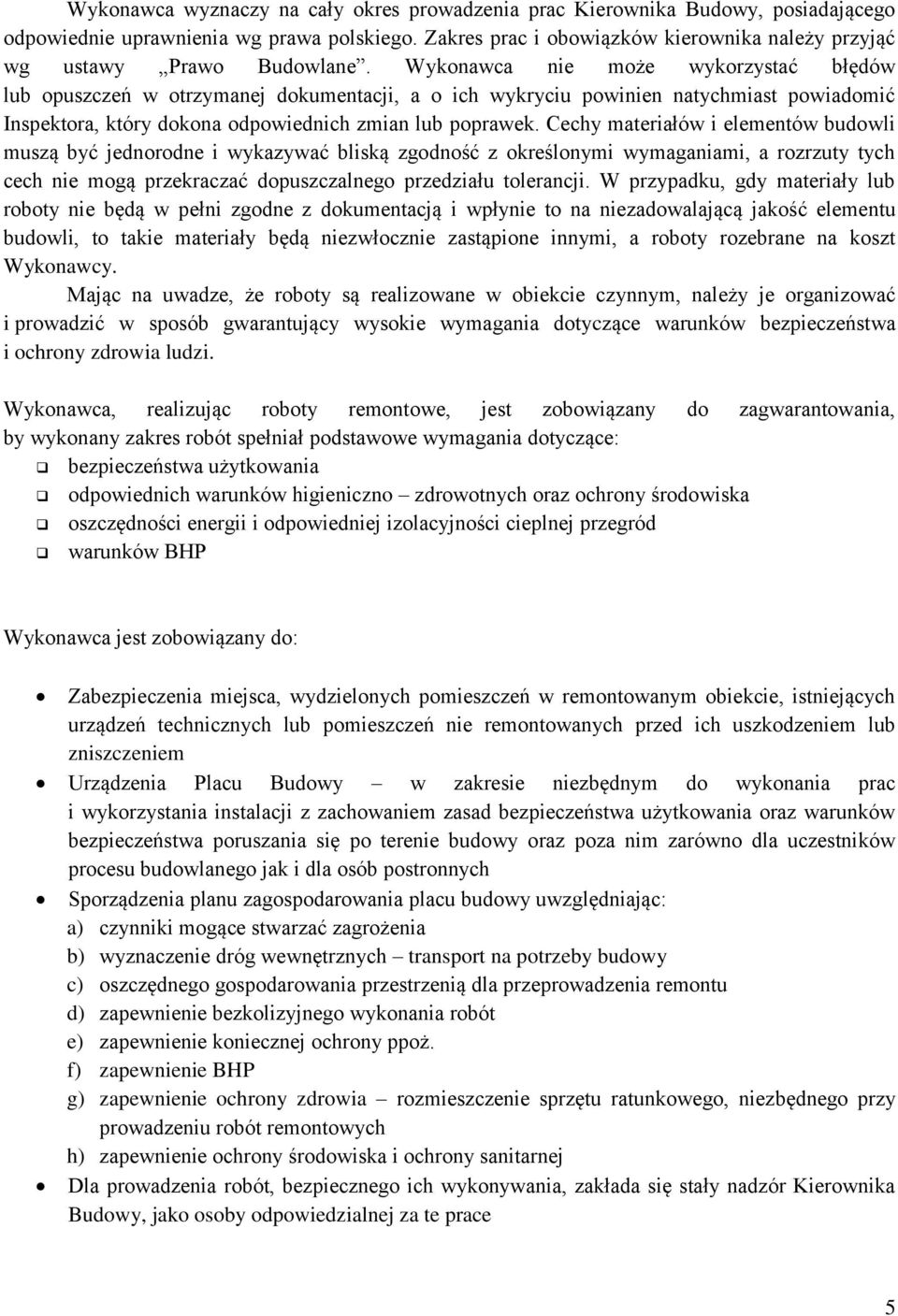 Wykonawca nie może wykorzystać błędów lub opuszczeń w otrzymanej dokumentacji, a o ich wykryciu powinien natychmiast powiadomić Inspektora, który dokona odpowiednich zmian lub poprawek.