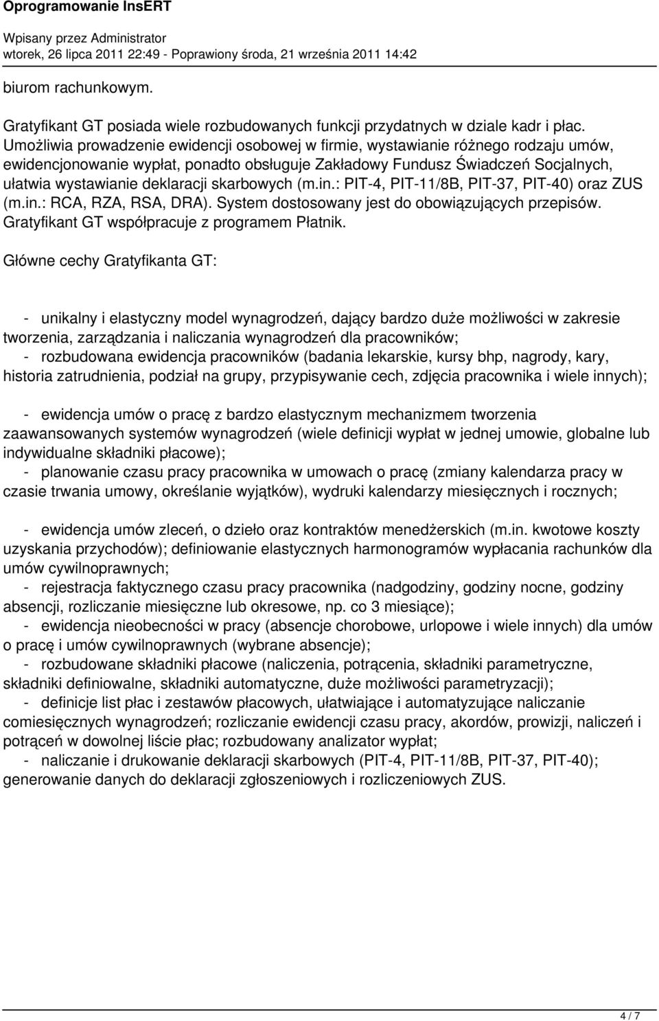 skarbowych (m.in.: PIT-4, PIT-11/8B, PIT-37, PIT-40) oraz ZUS (m.in.: RCA, RZA, RSA, DRA). System dostosowany jest do obowiązujących przepisów. Gratyfikant GT współpracuje z programem Płatnik.