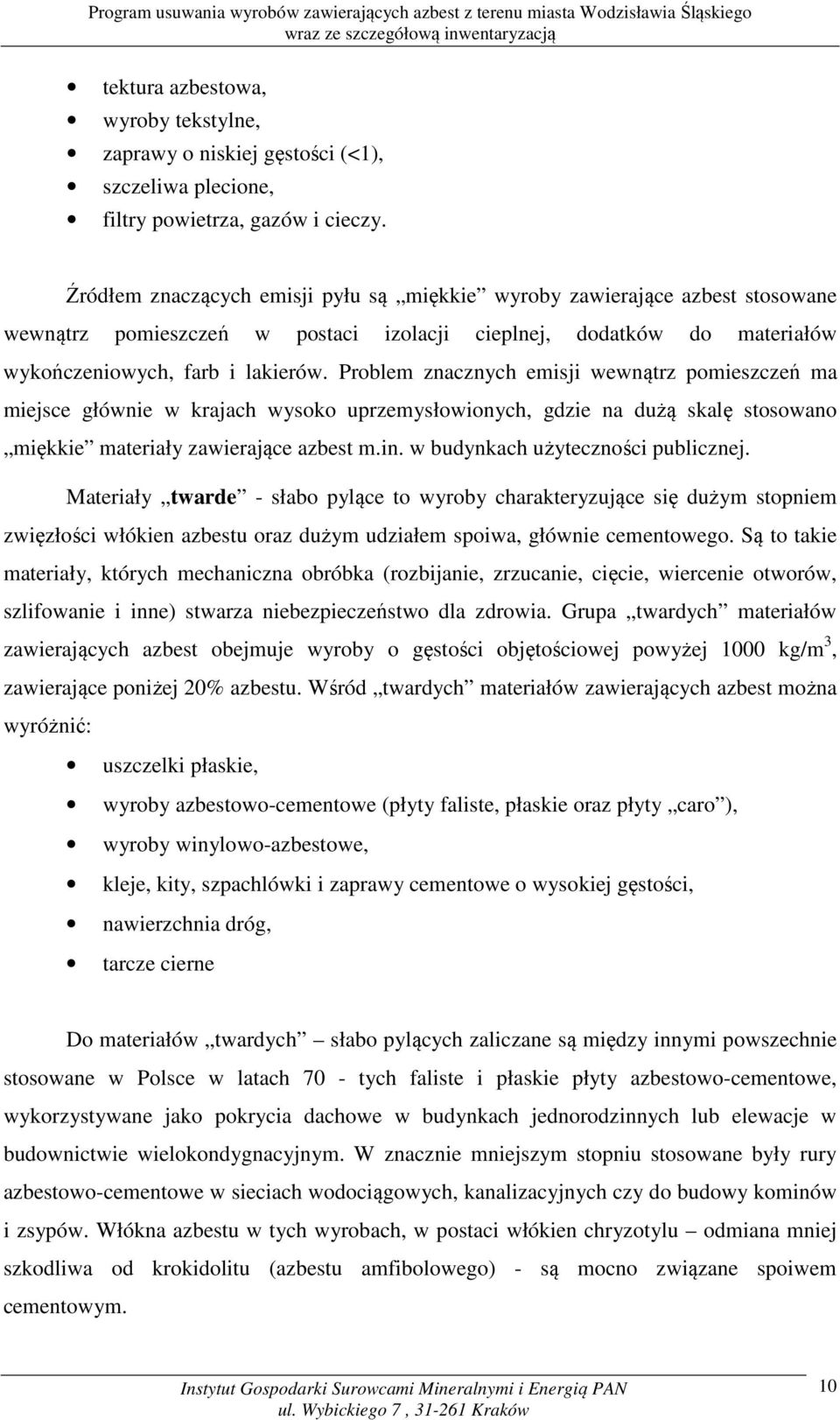 Problem znacznych emisji wewnątrz pomieszczeń ma miejsce głównie w krajach wysoko uprzemysłowionych, gdzie na dużą skalę stosowano miękkie materiały zawierające azbest m.in.