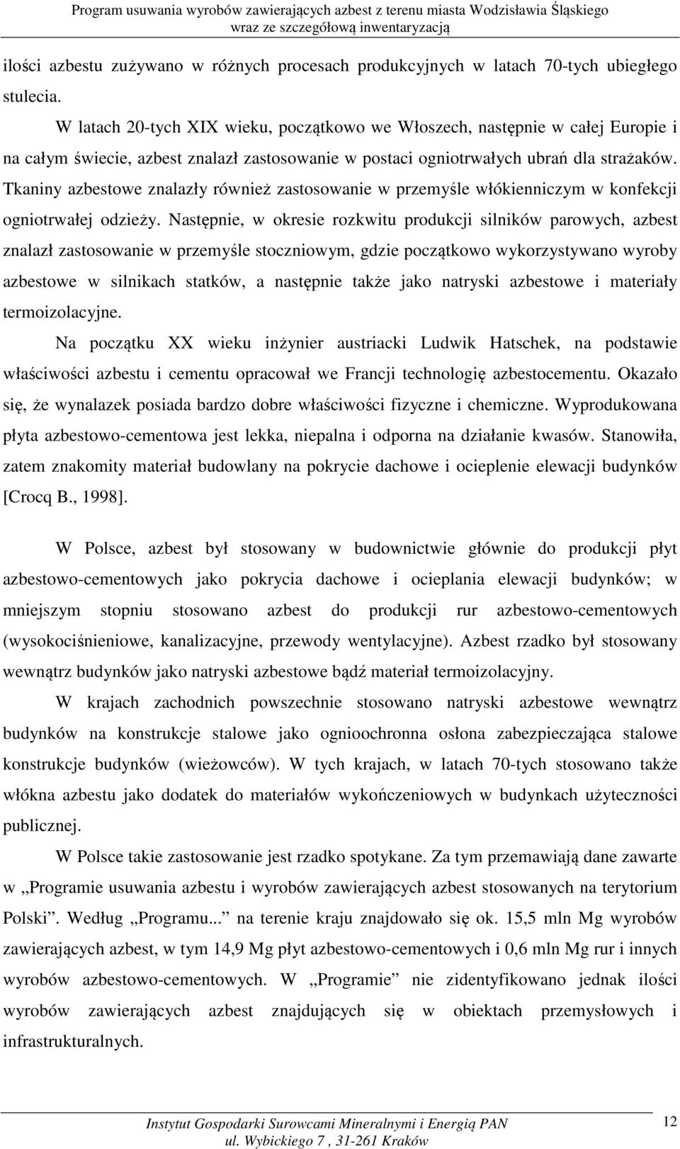 Tkaniny azbestowe znalazły również zastosowanie w przemyśle włókienniczym w konfekcji ogniotrwałej odzieży.