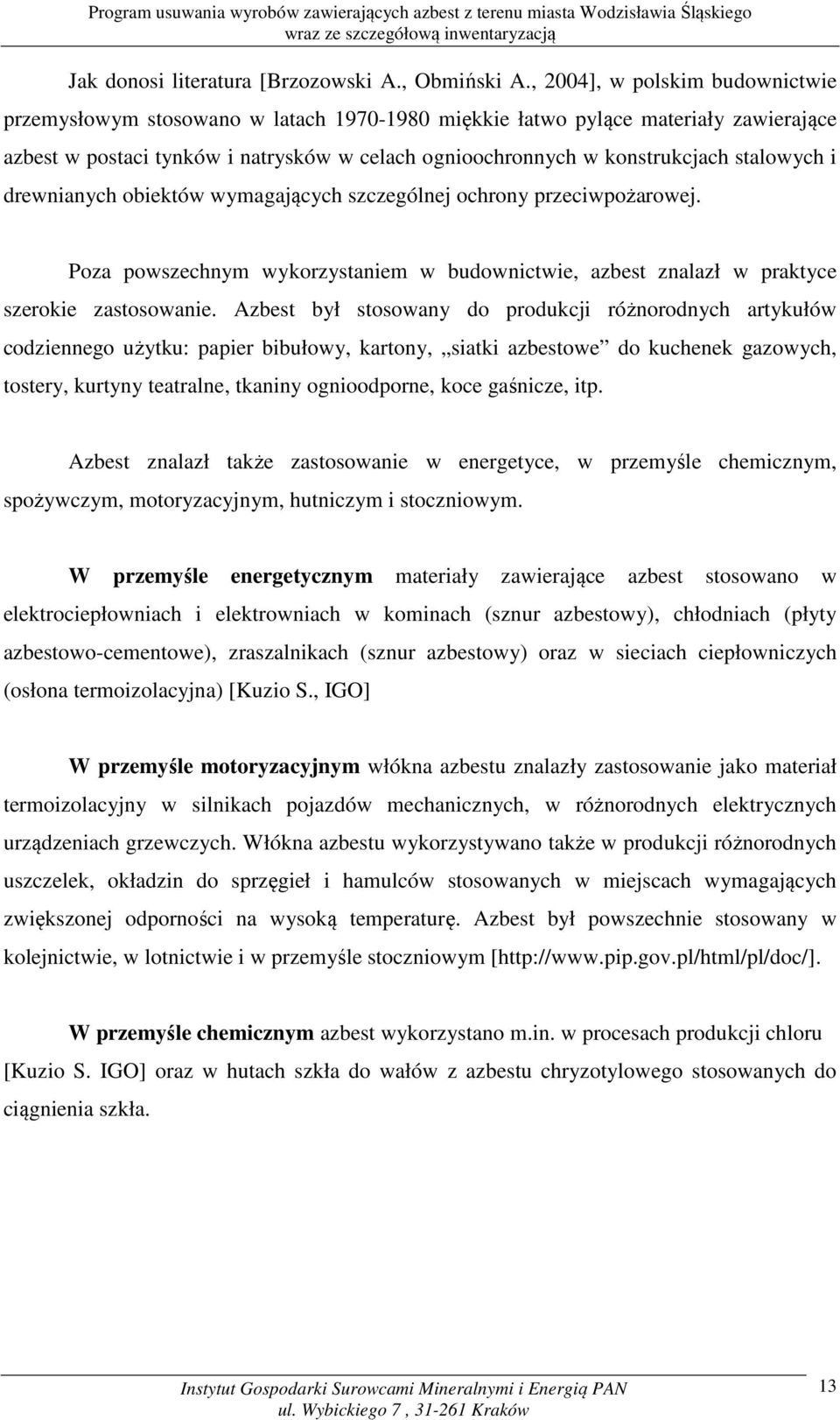 stalowych i drewnianych obiektów wymagających szczególnej ochrony przeciwpożarowej. Poza powszechnym wykorzystaniem w budownictwie, azbest znalazł w praktyce szerokie zastosowanie.