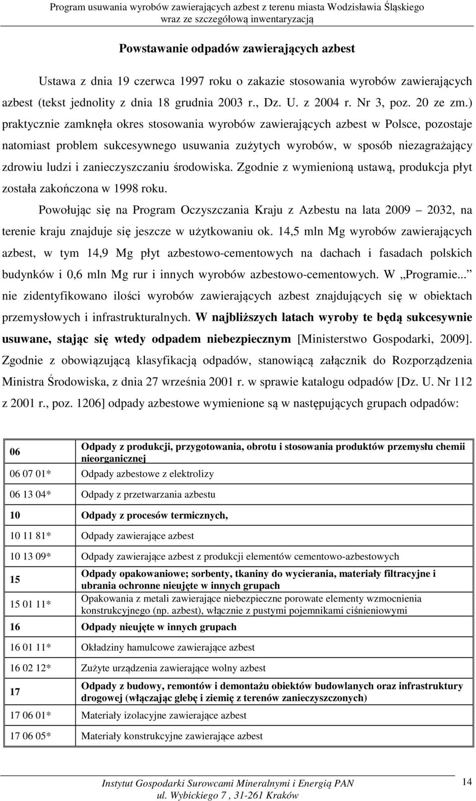 ) praktycznie zamknęła okres stosowania wyrobów zawierających azbest w Polsce, pozostaje natomiast problem sukcesywnego usuwania zużytych wyrobów, w sposób niezagrażający zdrowiu ludzi i