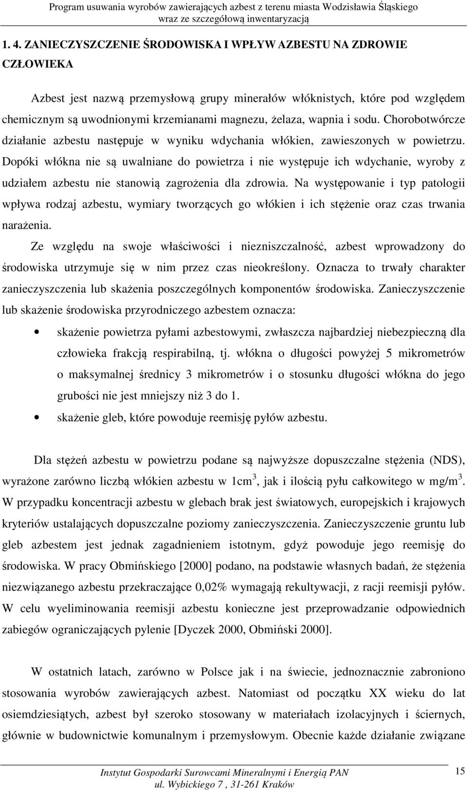 Dopóki włókna nie są uwalniane do powietrza i nie występuje ich wdychanie, wyroby z udziałem azbestu nie stanowią zagrożenia dla zdrowia.