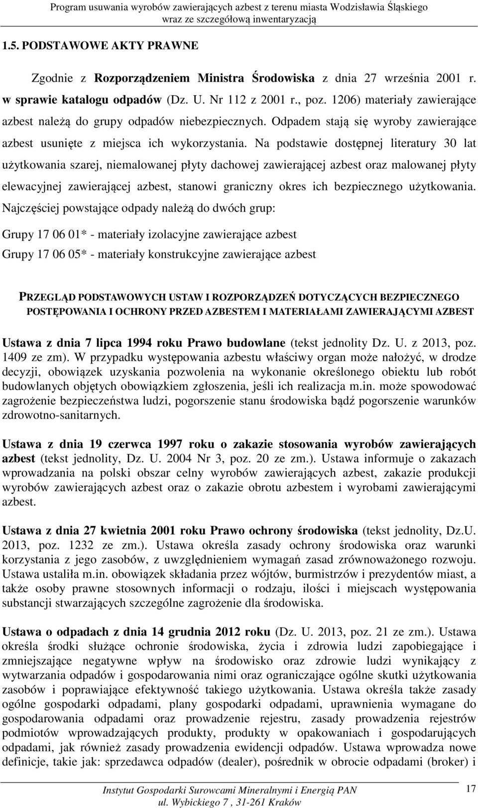 Na podstawie dostępnej literatury 30 lat użytkowania szarej, niemalowanej płyty dachowej zawierającej azbest oraz malowanej płyty elewacyjnej zawierającej azbest, stanowi graniczny okres ich