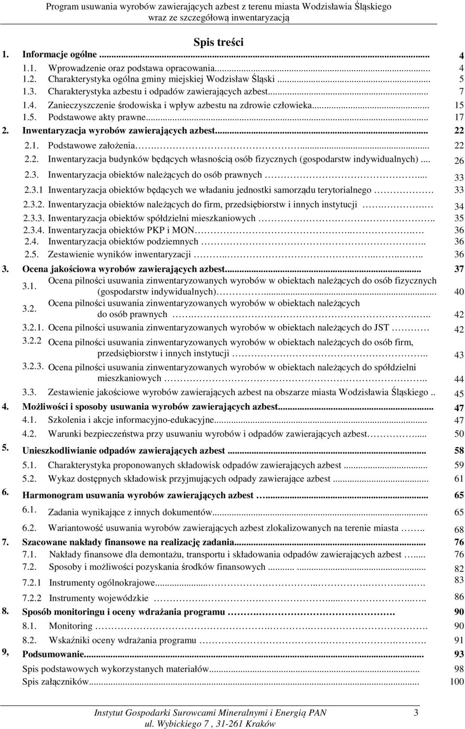 Inwentaryzacja wyrobów zawierających azbest... 22 2.1. Podstawowe założenia.... 22 2.2. Inwentaryzacja budynków będących własnością osób fizycznych (gospodarstw indywidualnych)... 26 2.3.