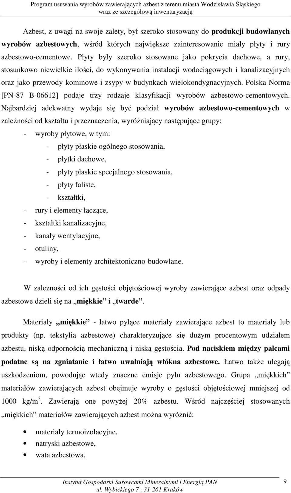wielokondygnacyjnych. Polska Norma [PN-87 B-06612] podaje trzy rodzaje klasyfikacji wyrobów azbestowo-cementowych.