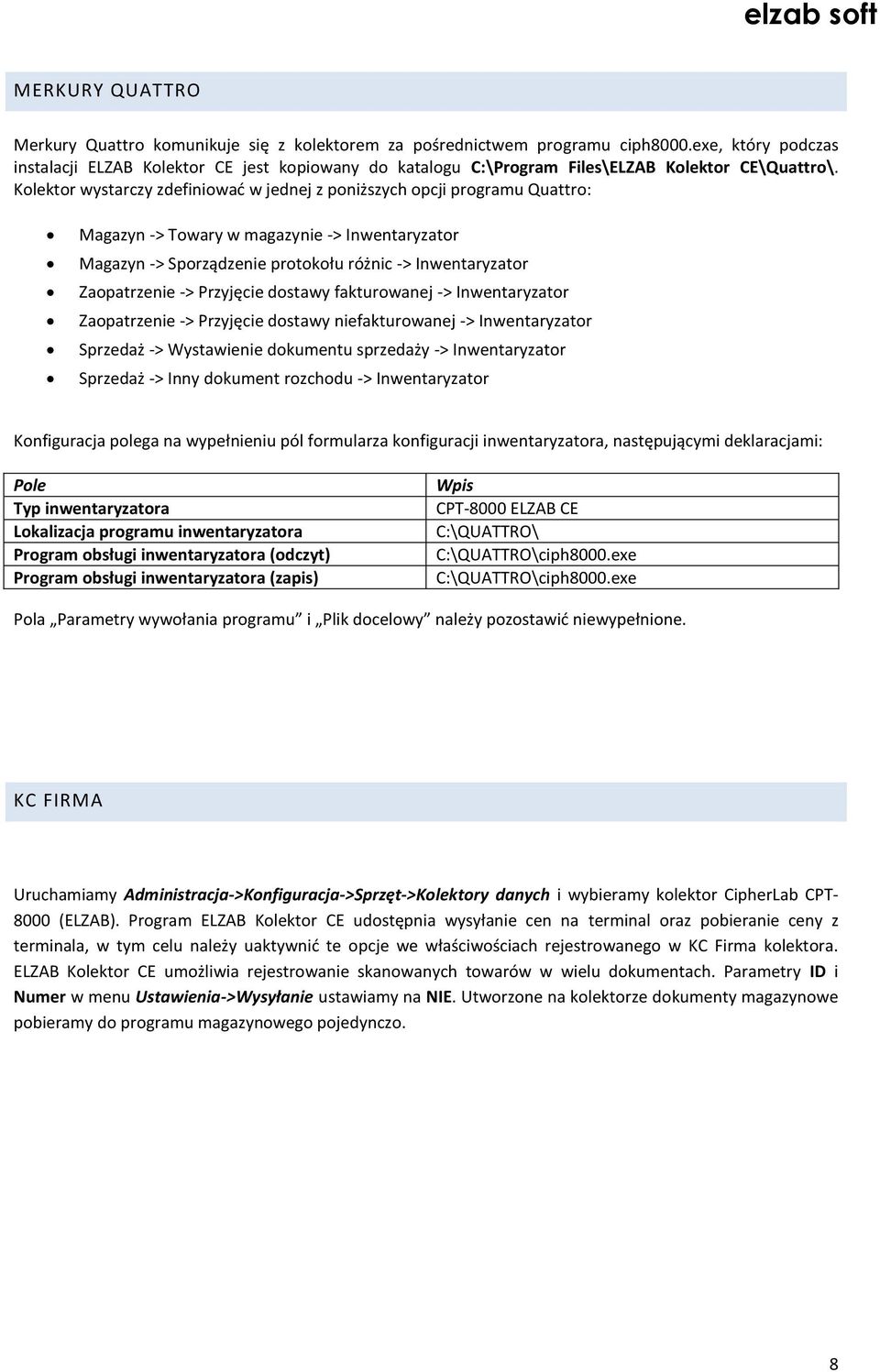 Kolektor wystarczy zdefiniowad w jednej z poniższych opcji programu Quattro: Magazyn -> Towary w magazynie -> Inwentaryzator Magazyn -> Sporządzenie protokołu różnic -> Inwentaryzator Zaopatrzenie ->