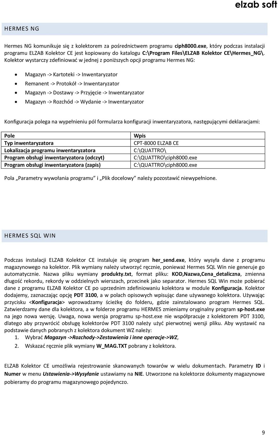 Kolektor wystarczy zdefiniowad w jednej z poniższych opcji programu Hermes NG: Magazyn -> Kartoteki -> Inwentaryzator Remanent -> Protokół -> Inwentaryzator Magazyn -> Dostawy -> Przyjęcie ->