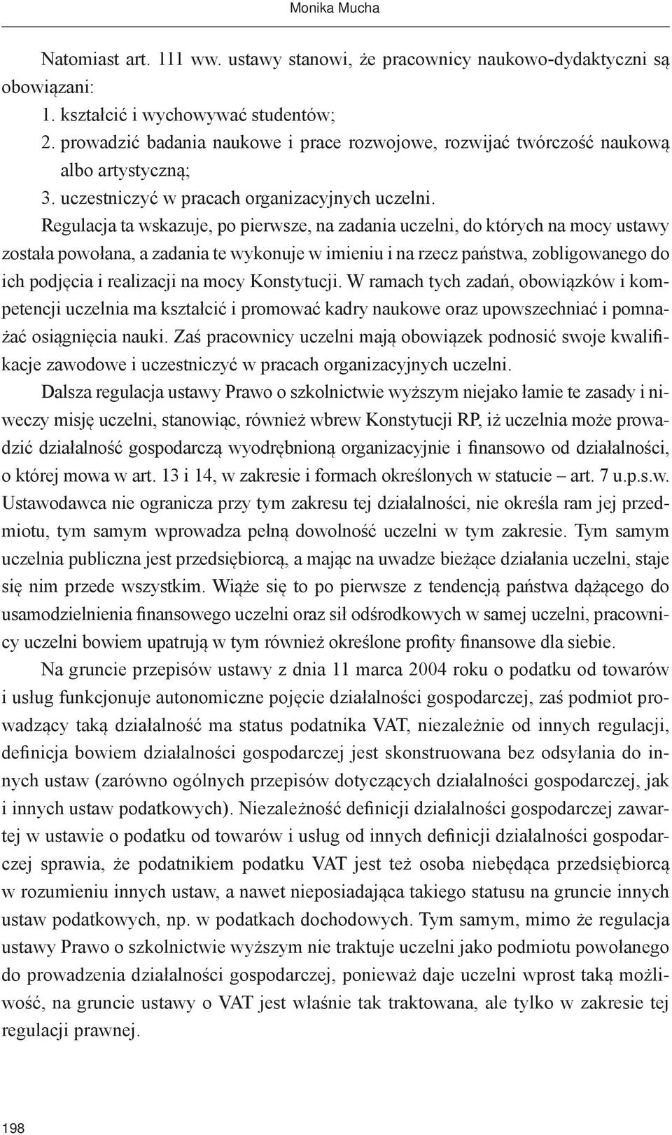 Regulacja ta wskazuje, po pierwsze, na zadania uczelni, do których na mocy ustawy została powołana, a zadania te wykonuje w imieniu i na rzecz państwa, zobligowanego do ich podjęcia i realizacji na