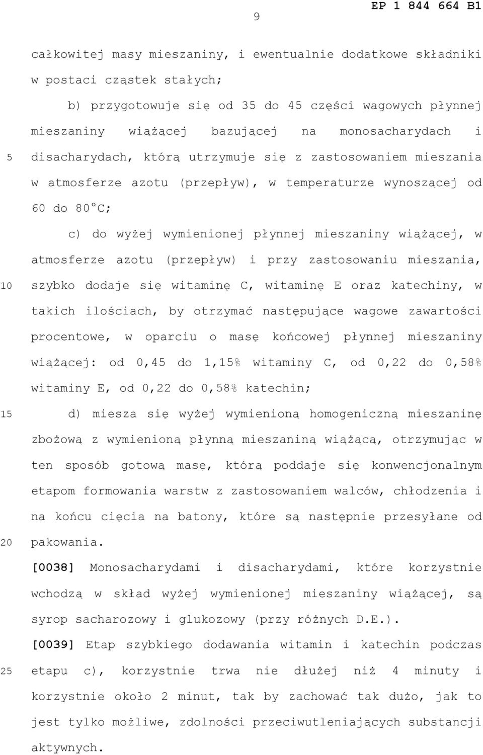 azotu (przepływ) i przy zastosowaniu mieszania, szybko dodaje się witaminę C, witaminę E oraz katechiny, w takich ilościach, by otrzymać następujące wagowe zawartości procentowe, w oparciu o masę