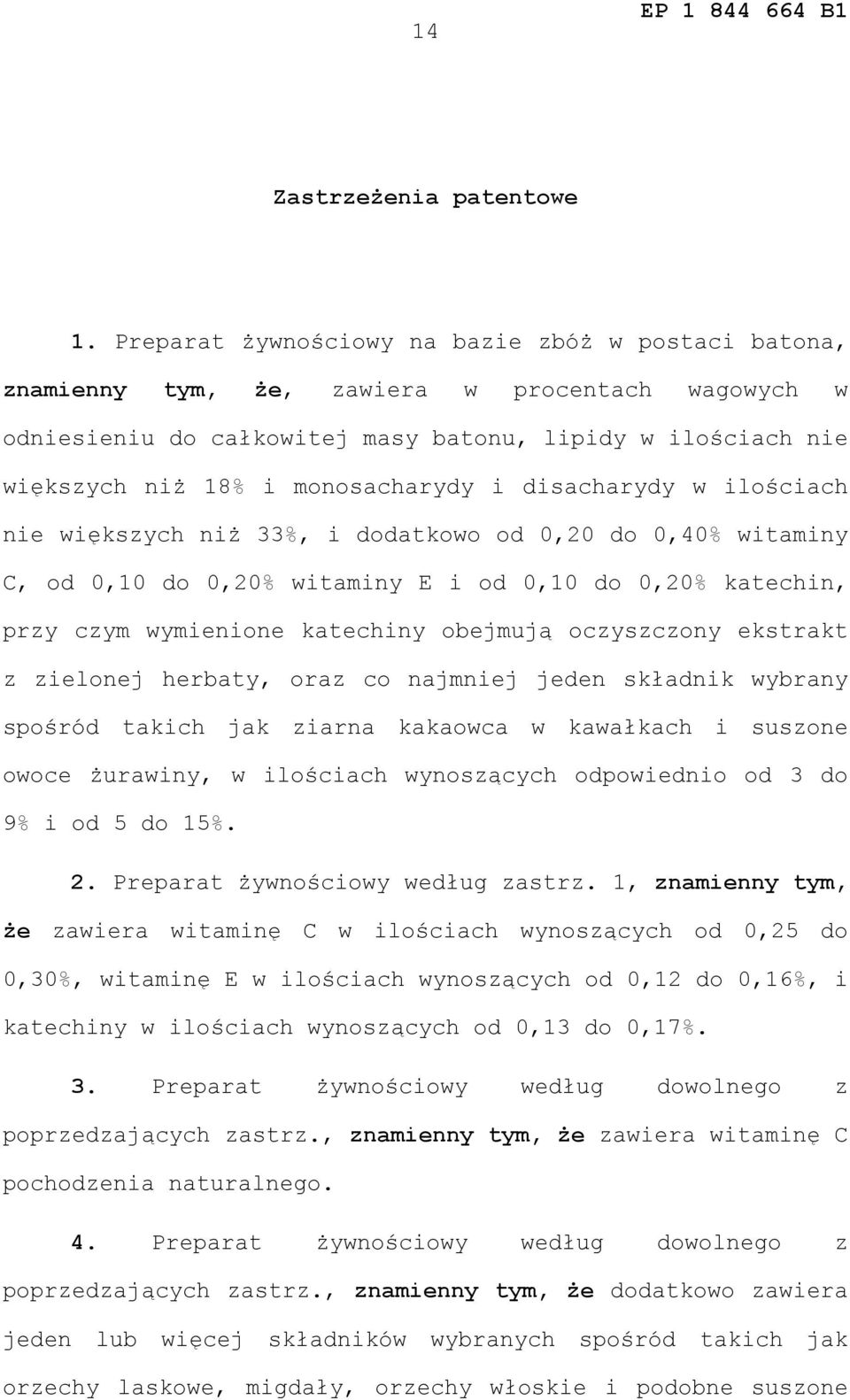 i disacharydy w ilościach nie większych niż 33%, i dodatkowo od 0, do 0,40% witaminy C, od 0, do 0,% witaminy E i od 0, do 0,% katechin, przy czym wymienione katechiny obejmują oczyszczony ekstrakt z