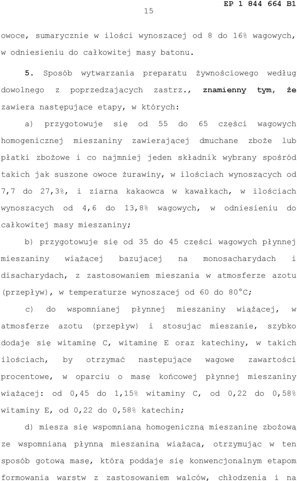 składnik wybrany spośród takich jak suszone owoce żurawiny, w ilościach wynoszących od 7,7 do 27,3%, i ziarna kakaowca w kawałkach, w ilościach wynoszących od 4,6 do 13,8% wagowych, w odniesieniu do