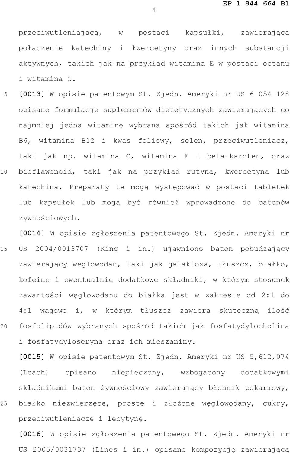 Ameryki nr US 6 04 128 opisano formulacje suplementów dietetycznych zawierających co najmniej jedną witaminę wybraną spośród takich jak witamina B6, witamina B12 i kwas foliowy, selen,