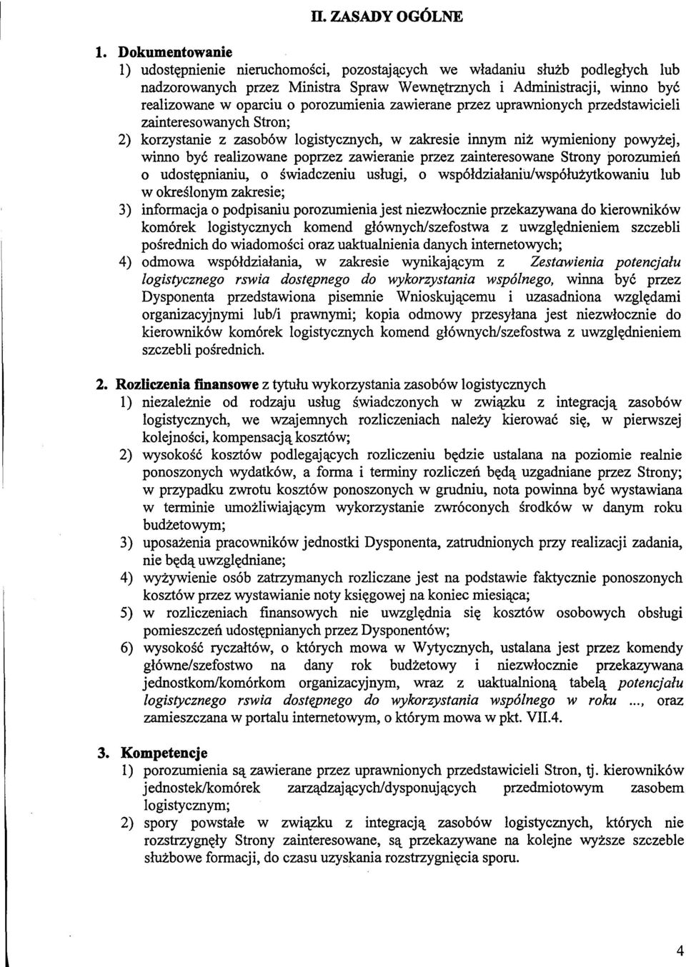 porozumienia zawierane przez uprawnionych przedstawicieli zainteresowanych Stron; 2) korzystanie z zasobów logistycznych, w zakresie innym niz wymieniony powyzej, winno byc realizowane poprzez