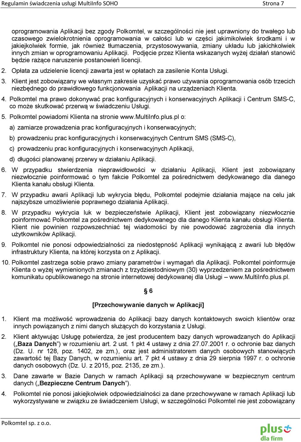 Podjęcie przez Klienta wskazanych wyżej działań stanowić będzie rażące naruszenie postanowień licencji. 2. Opłata za udzielenie licencji zawarta jest w opłatach za zasilenie Konta Usługi. 3.