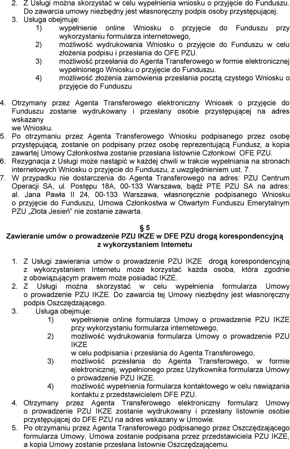 przesłania do OFE PZU. 3) możliwość przesłania do Agenta Transferowego w formie elektronicznej wypełnionego Wniosku o przyjęcie do Funduszu.