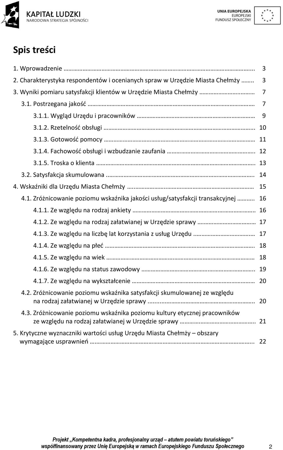 ... 14 4. Wskaźniki dla Urzędu Miasta Chełmży..... 15 4.1. Zróżnicowanie poziomu wskaźnika jakości usług/satysfakcji transakcyjnej.. 16 4.1.1. Ze względu na rodzaj ankiety... 16 4.1.2.