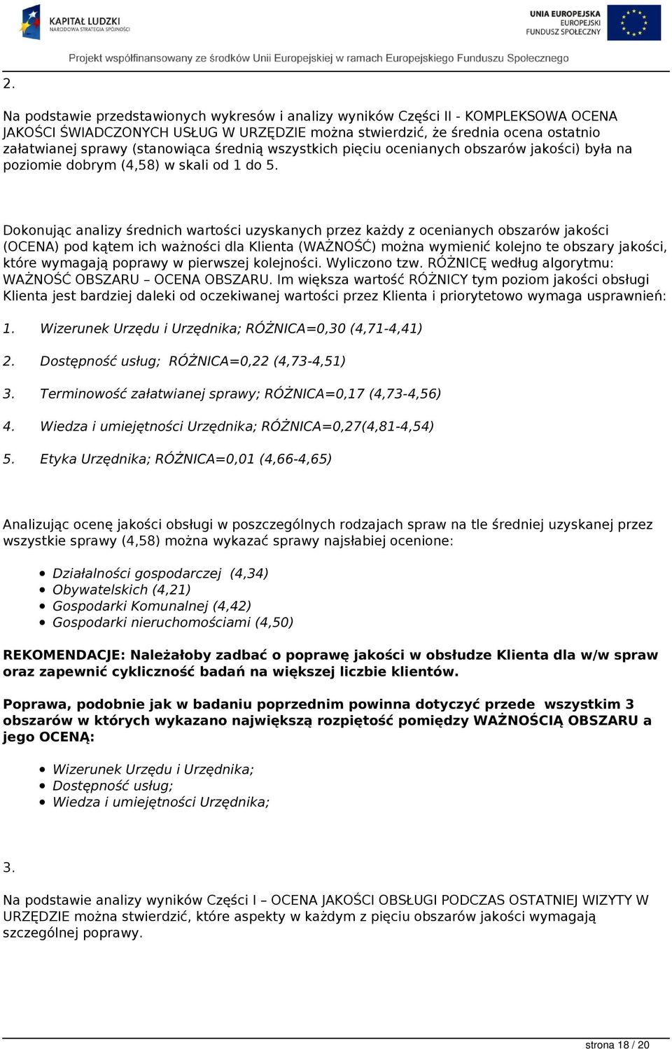 Dokonując analizy średnich wartości uzyskanych przez każdy z ocenianych obszarów jakości (OCENA) pod kątem ich ważności dla Klienta (WAŻNOŚĆ) można wymienić kolejno te obszary jakości, które wymagają