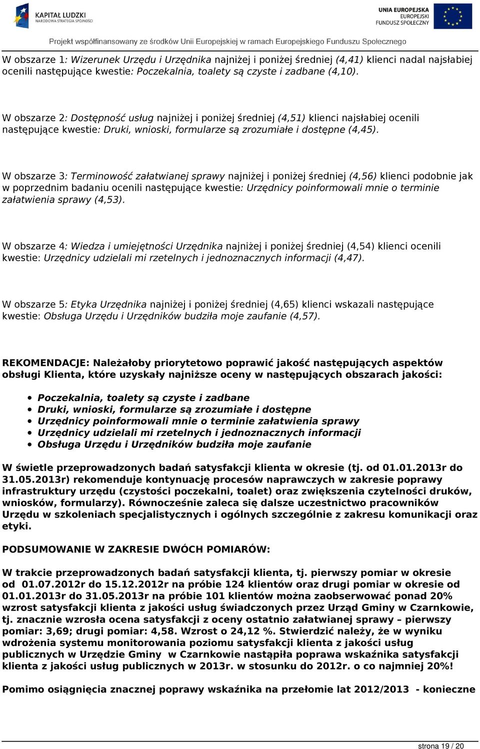 W obszarze 3: Terminowość załatwianej sprawy najniżej i poniżej średniej (4,56) klienci podobnie jak w poprzednim badaniu ocenili następujące kwestie: Urzędnicy poinformowali mnie o terminie