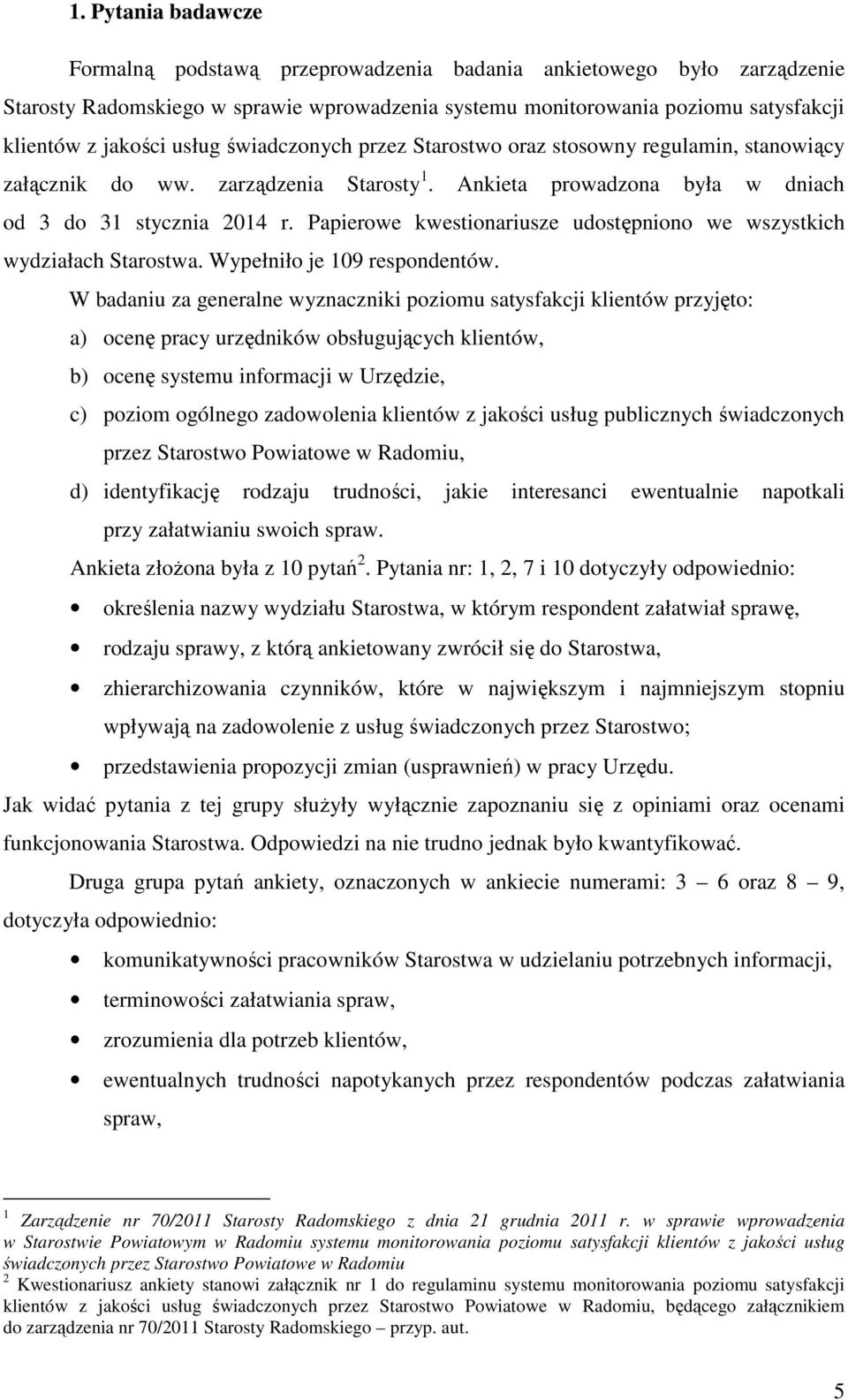 Papierowe kwestionariusze udostępniono we wszystkich wydziałach Starostwa. Wypełniło je 109 respondentów.