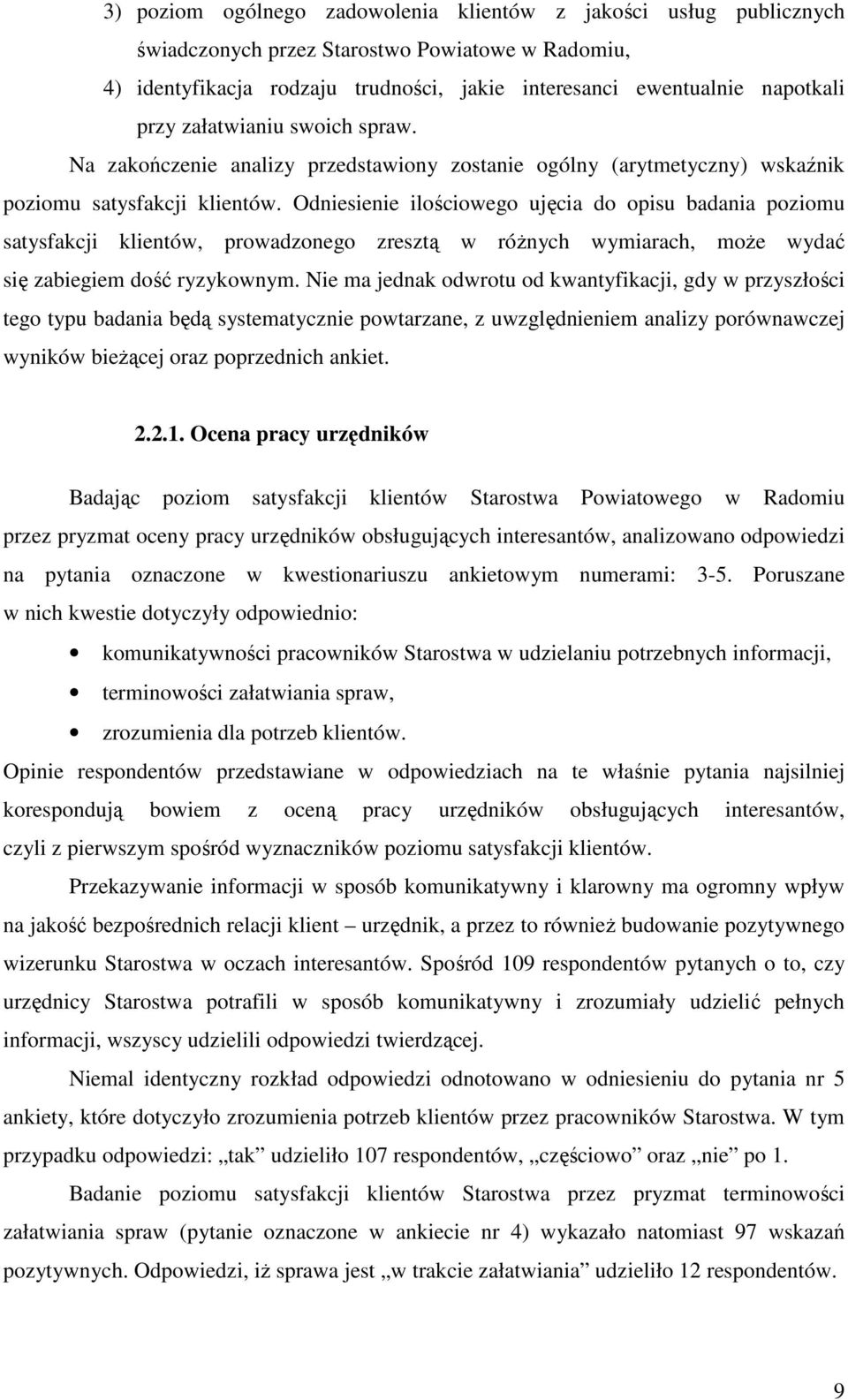 Odniesienie ilościowego ujęcia do opisu badania poziomu satysfakcji klientów, prowadzonego zresztą w róŝnych wymiarach, moŝe wydać się zabiegiem dość ryzykownym.