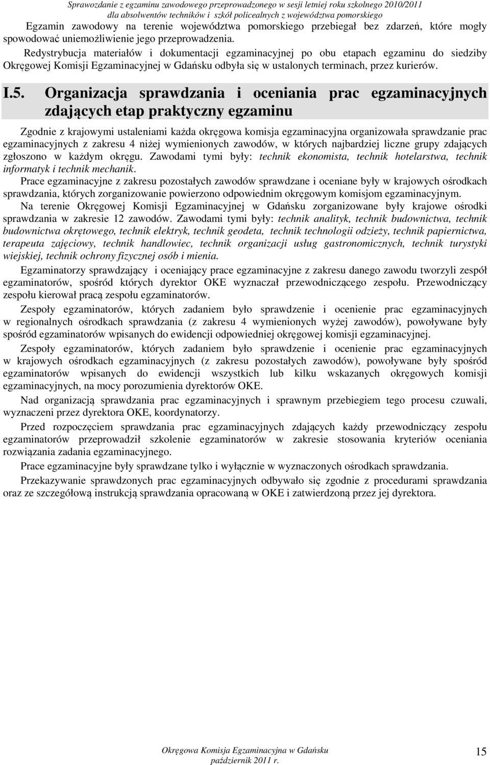 Redystrybucja materiałów i dokumentacji egzaminacyjnej po obu etapach egzaminu do siedziby Okręgowej Komisji Egzaminacyjnej w Gdańsku odbyła się w ustalonych terminach, przez kurierów. I.5.