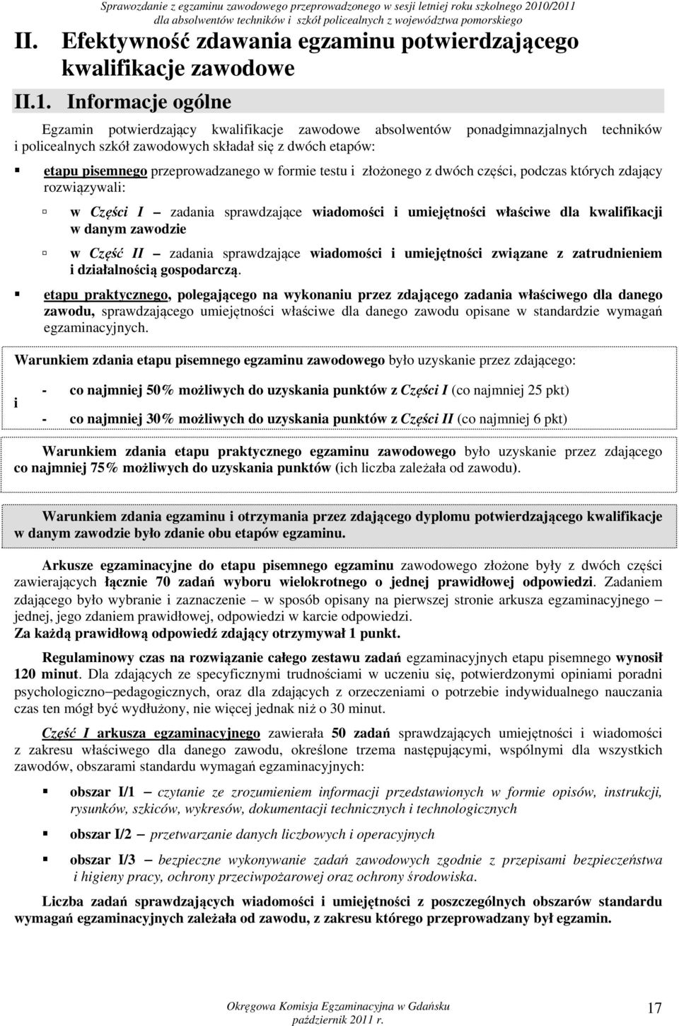 Informacje ogólne Egzamin potwierdzający kwalifikacje zawodowe absolwentów ponadgimnazjalnych techników i policealnych szkół zawodowych składał się z dwóch etapów: etapu pisemnego przeprowadzanego w