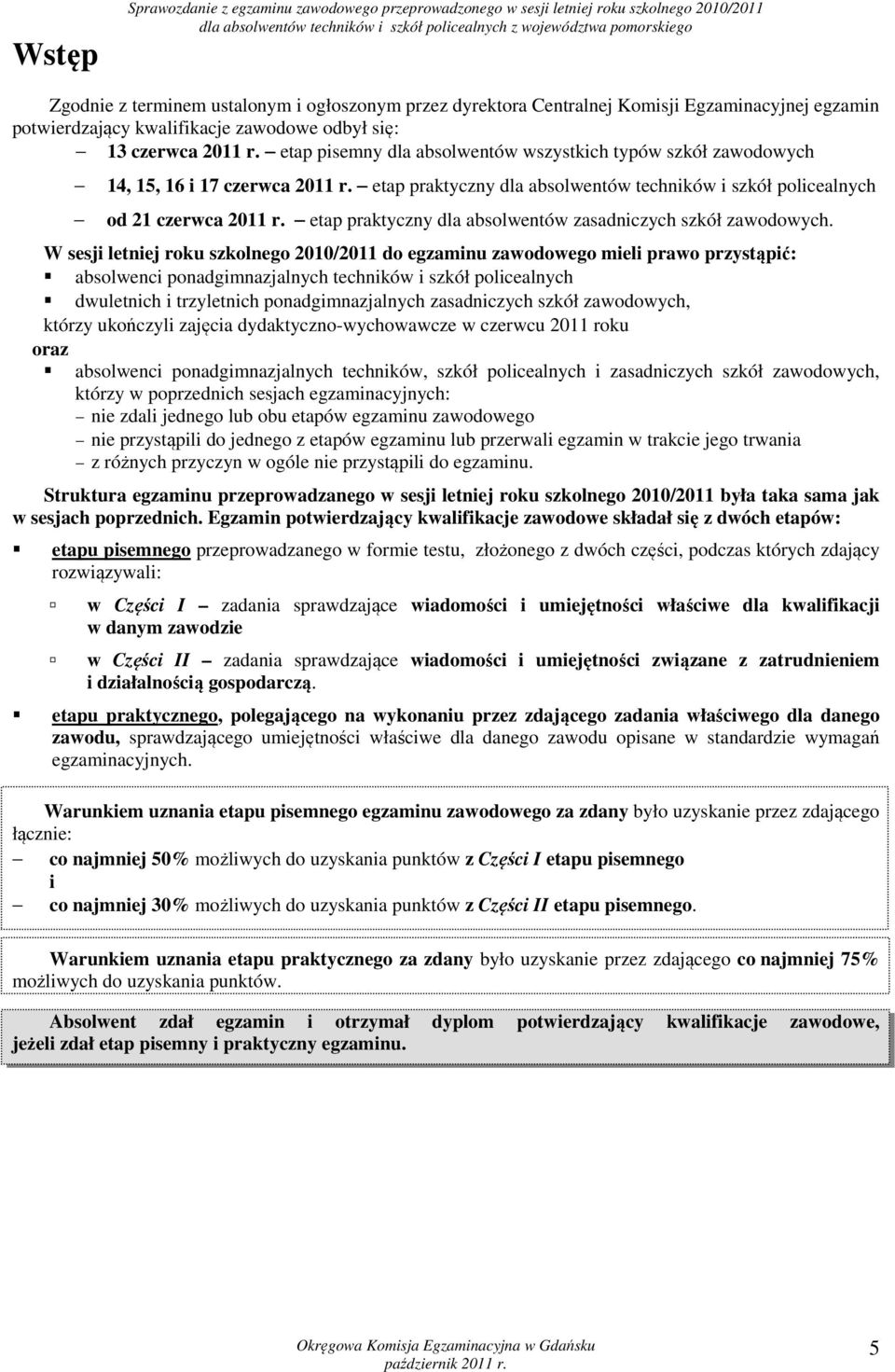 etap pisemny dla absolwentów wszystkich typów szkół zawodowych 14, 15, 16 i 17 czerwca 2011 r. etap praktyczny dla absolwentów techników i szkół policealnych od 21 czerwca 2011 r.