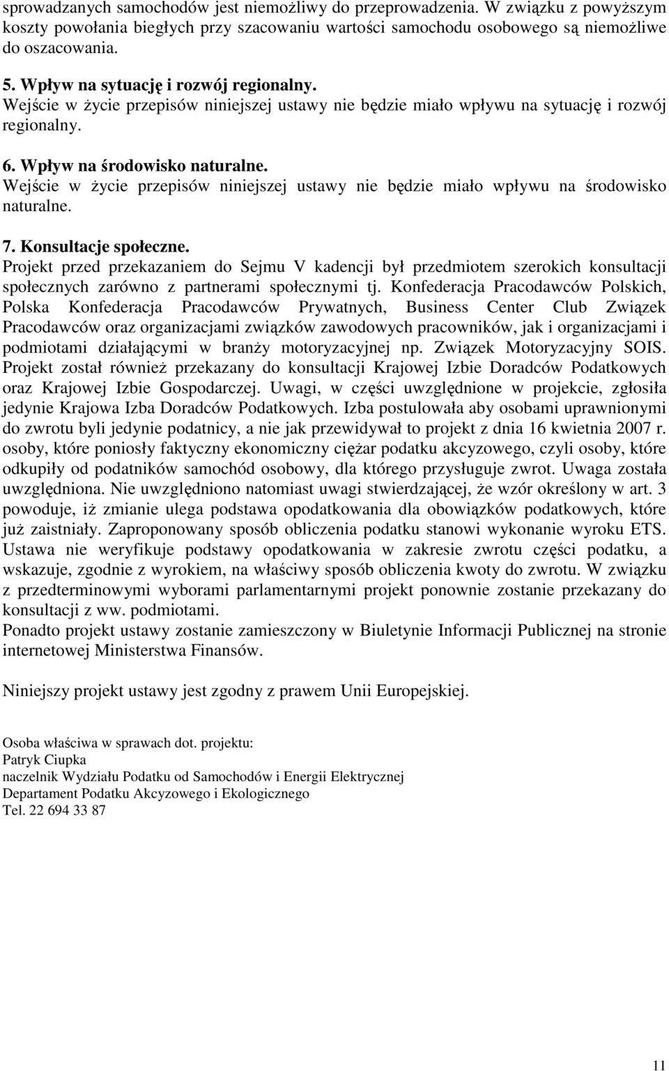 Wejście w Ŝycie przepisów niniejszej ustawy nie będzie miało wpływu na środowisko naturalne. 7. Konsultacje społeczne.