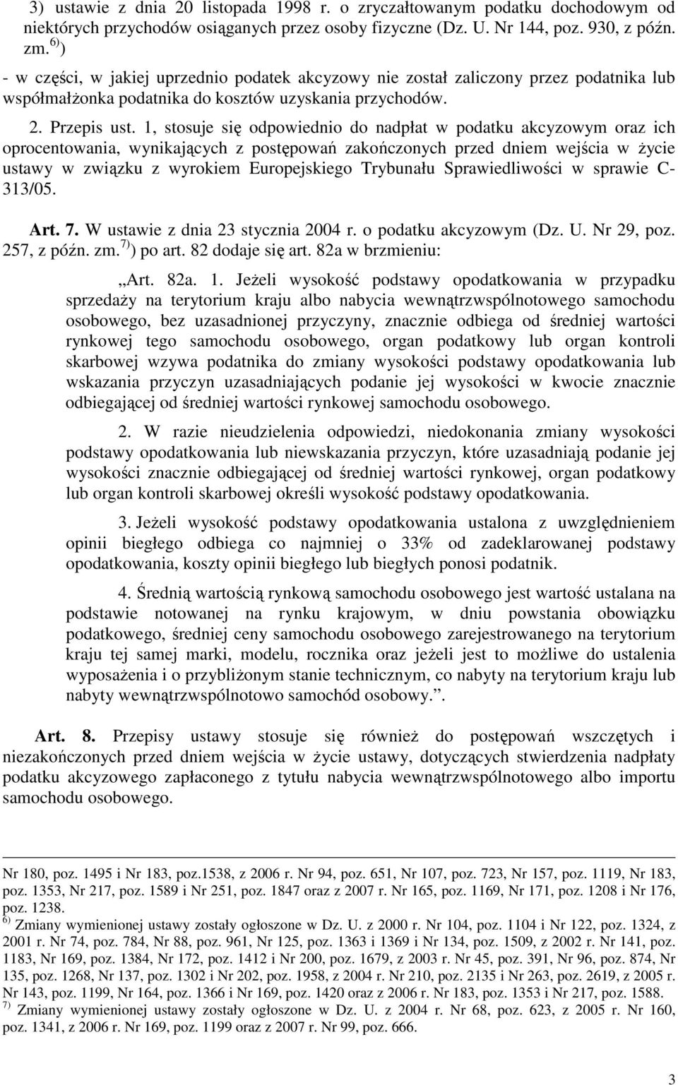 1, stosuje się odpowiednio do nadpłat w podatku akcyzowym oraz ich oprocentowania, wynikających z postępowań zakończonych przed dniem wejścia w Ŝycie ustawy w związku z wyrokiem Europejskiego