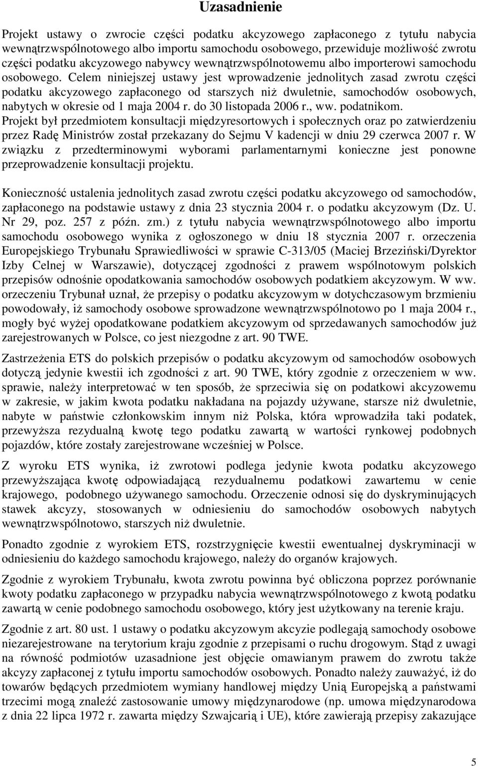 Celem niniejszej ustawy jest wprowadzenie jednolitych zasad zwrotu części podatku akcyzowego zapłaconego od starszych niŝ dwuletnie, samochodów osobowych, nabytych w okresie od 1 maja 2004 r.