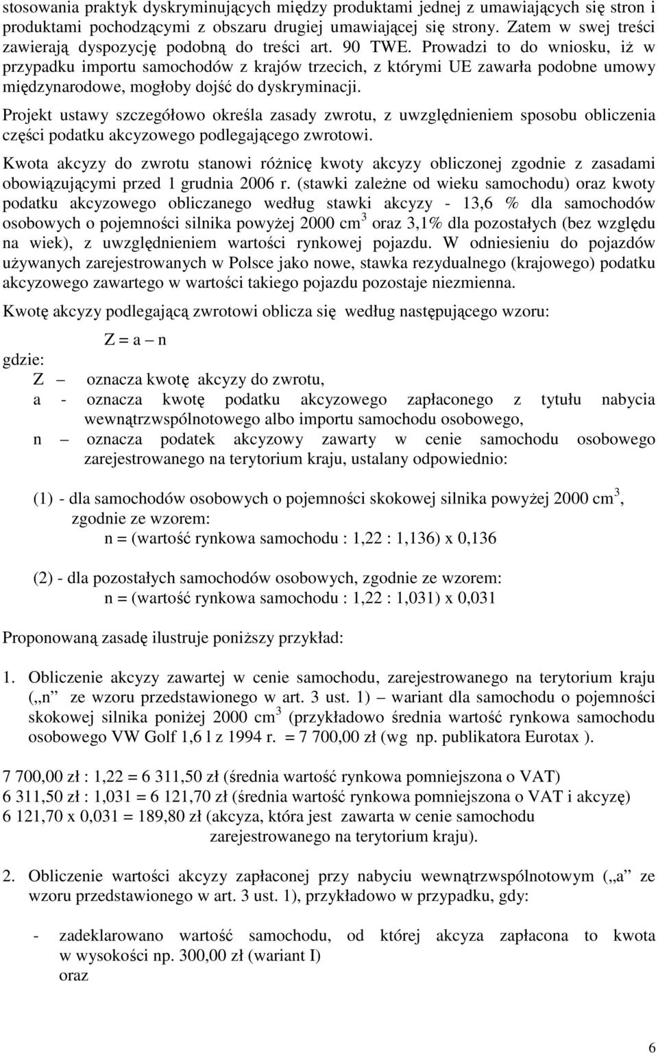 Prowadzi to do wniosku, iŝ w przypadku importu samochodów z krajów trzecich, z którymi UE zawarła podobne umowy międzynarodowe, mogłoby dojść do dyskryminacji.