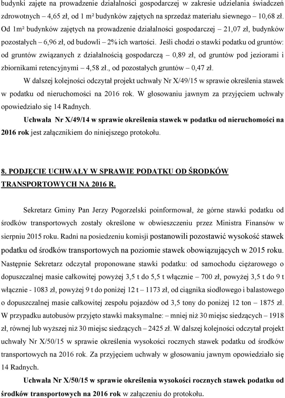 Jeśli chodzi o stawki podatku od gruntów: od gruntów związanych z działalnością gospodarczą 0,89 zł, od gruntów pod jeziorami i zbiornikami retencyjnymi 4,58 zł., od pozostałych gruntów 0,47 zł.