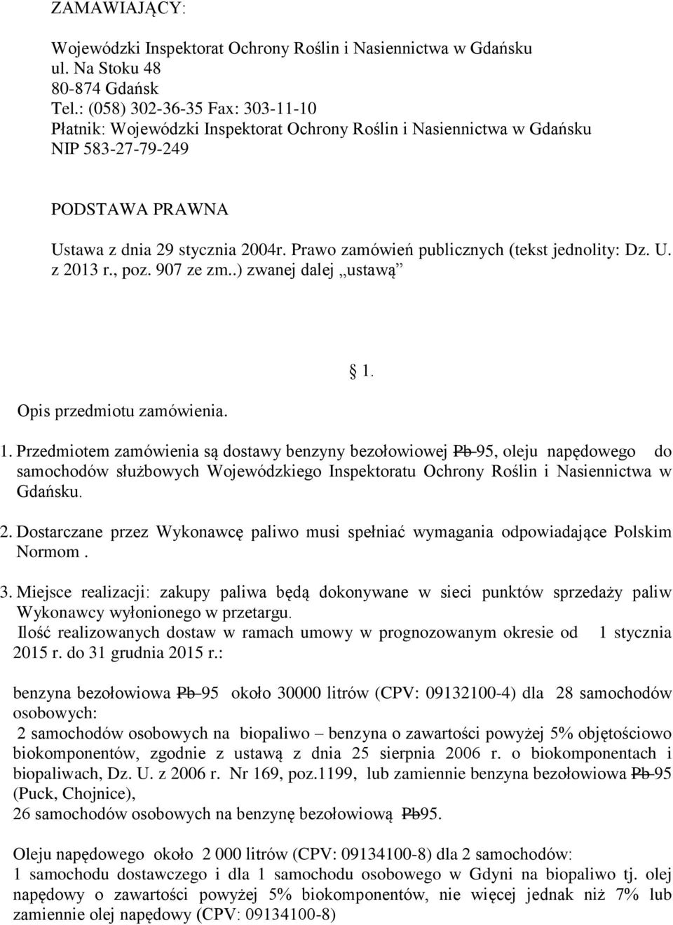 Prawo zamówień publicznych (tekst jednolity: Dz. U. z 2013 r., poz. 907 ze zm..) zwanej dalej ustawą Opis przedmiotu zamówienia. 1.