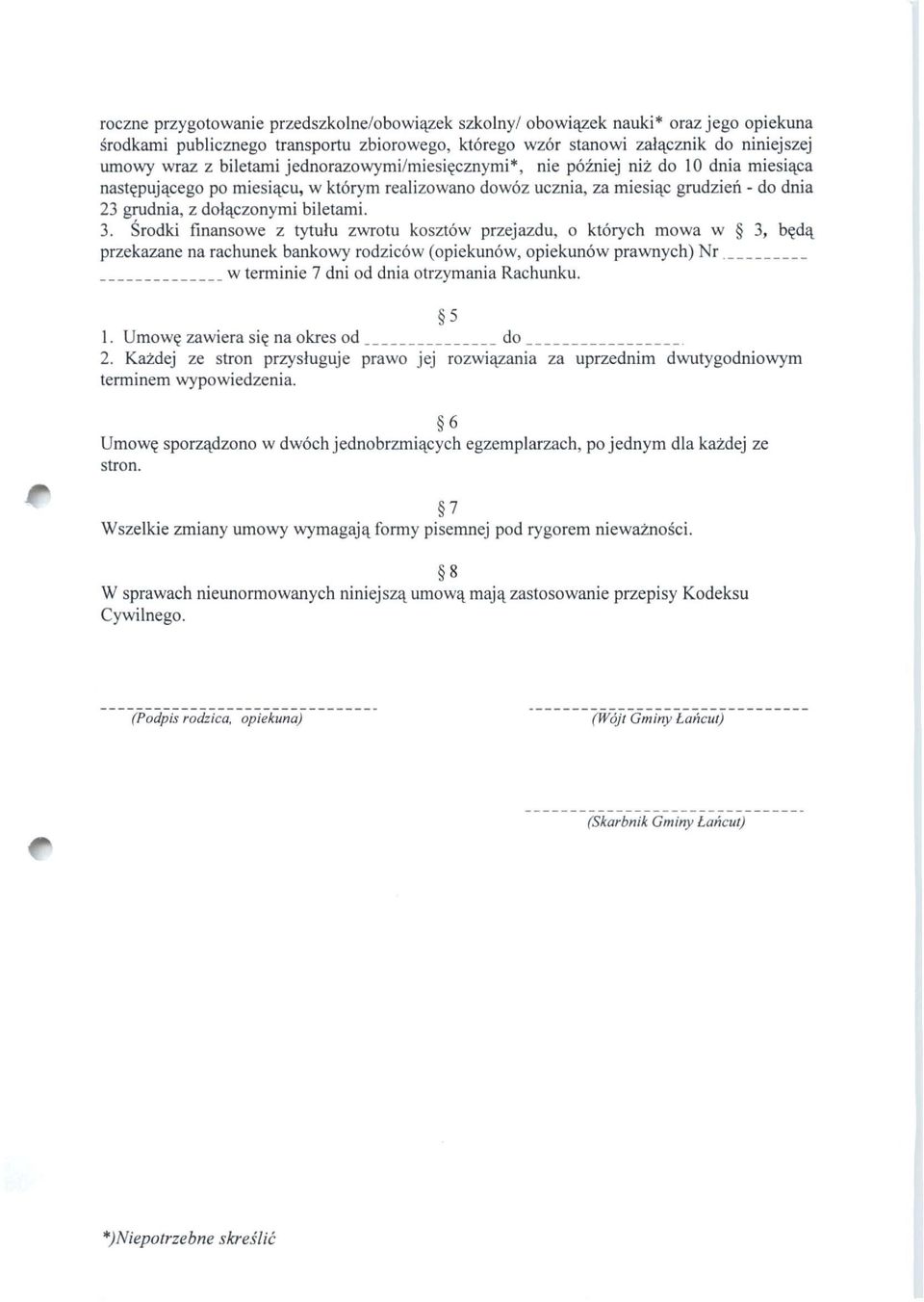 Środki finansowe z tytułu zwrotu kosztów przejazdu, o których mowa w 3, będą przekazane na rachunek bankowy rodziców (opiekunów, opiekunów prawnych) Nr w terminie 7 dni od dnia otrzymania Rachunku.