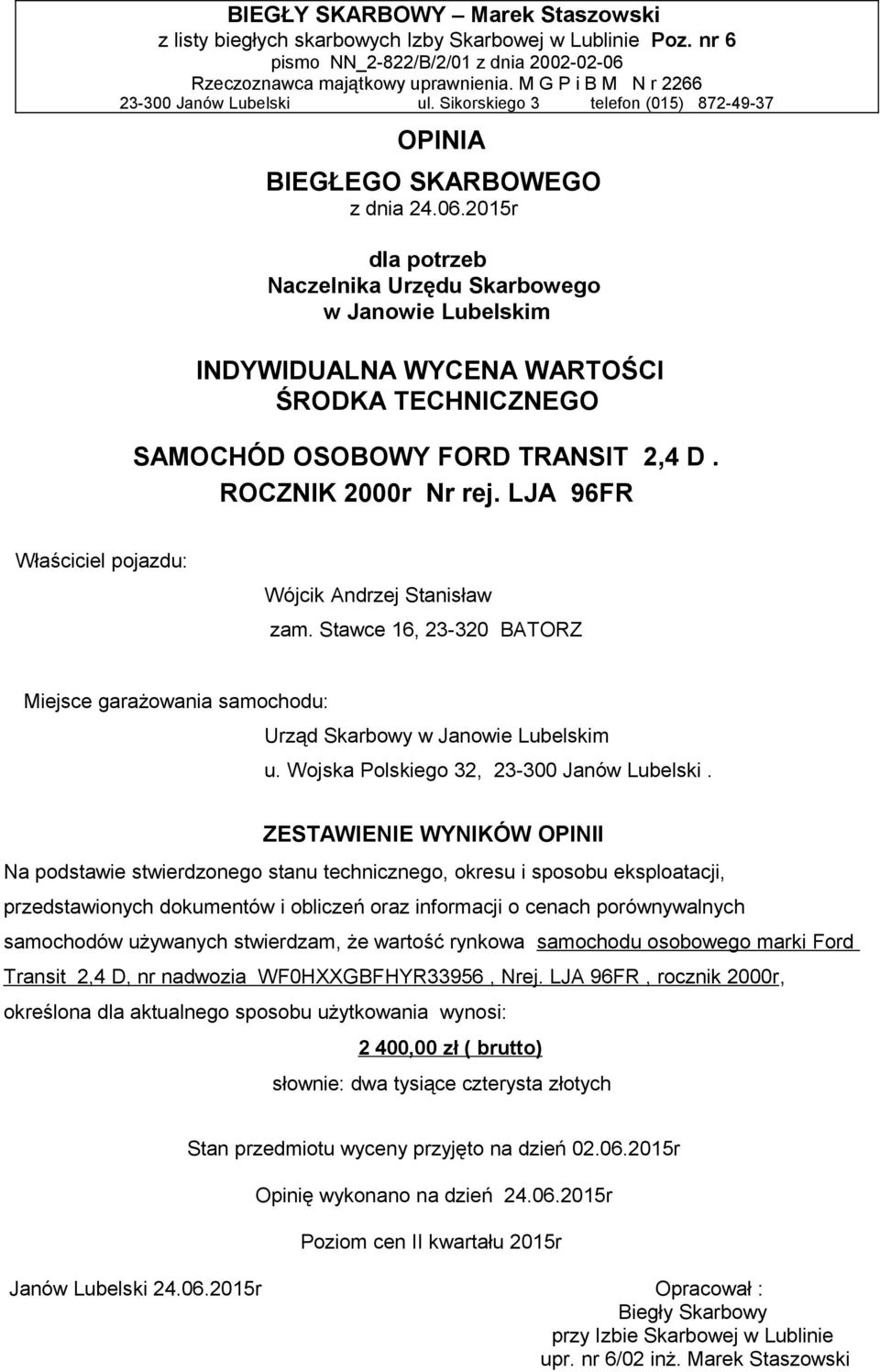 2015r dla potrzeb Naczelnika Urzędu Skarbowego w Janowie Lubelskim INDYWIDUALNA WYCENA WARTOŚCI ŚRODKA TECHNICZNEGO SAMOCHÓD OSOBOWY FORD TRANSIT 2,4 D. ROCZNIK 2000r Nr rej.