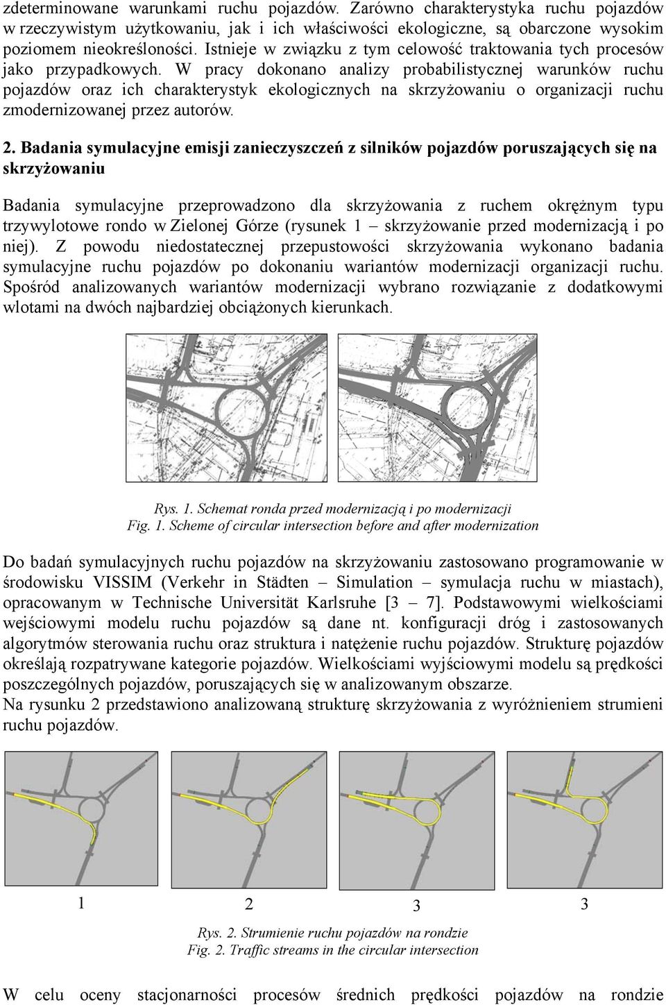 W pracy dokonano analizy probabilistycznej warunków ruchu pojazdów oraz ich charakterystyk ekologicznych na skrzyżowaniu o organizacji ruchu zmodernizowanej przez autorów.